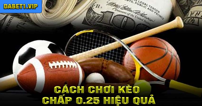 Cách chơi kèo chấp 0.25 hiệu quả