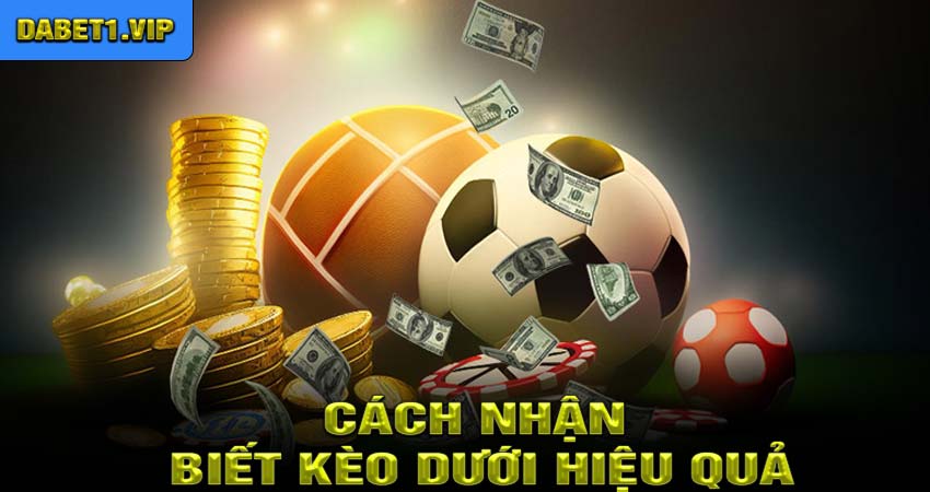 Cách nhận biết kèo dưới hiệu quả