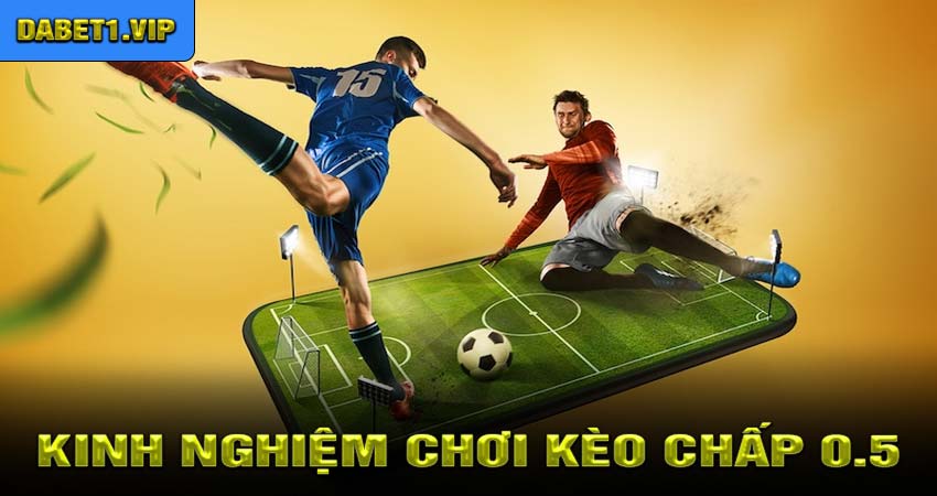 Kinh Nghiệm Chơi Kèo Chấp 0.5 Để Giành Chiến Thắng