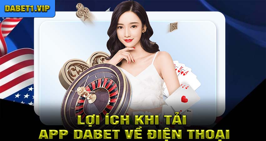 Lợi Ích Khi Tải App Dabet Về Điện Thoại