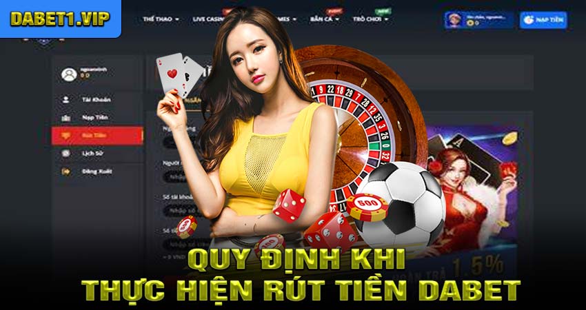 Quy Định Khi Thực Hiện Rút Tiền Dabet