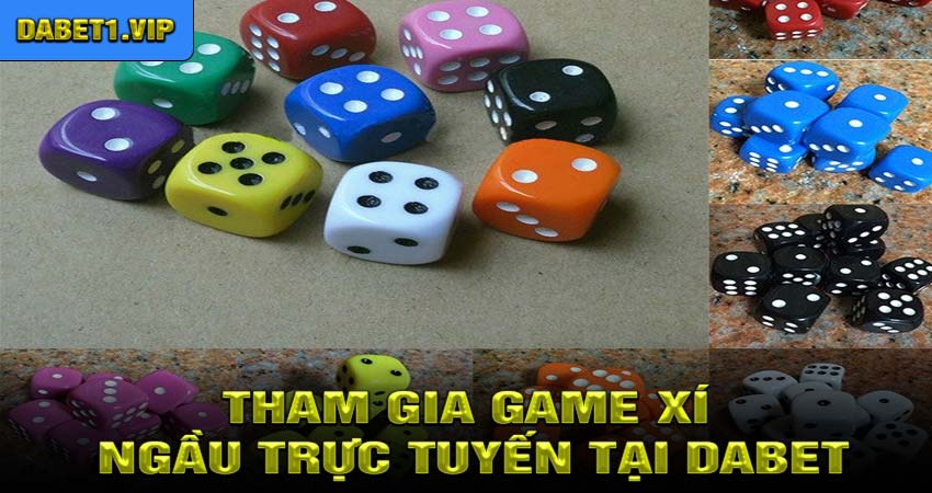 Tham Gia Game Xí Ngầu Trực Tuyến Tại DABET